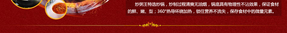 炒粥王特选炒锅，炒制过程清爽无油烟，锅底具有物理性不沾效果，保存食材中的微量元素