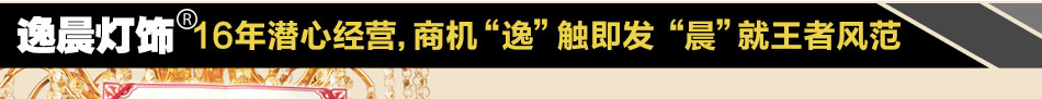逸晨灯饰加盟,16年灯饰品质 用心做好灯!